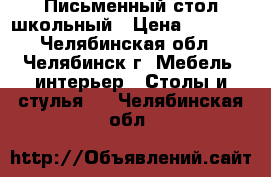 Письменный стол школьный › Цена ­ 1 000 - Челябинская обл., Челябинск г. Мебель, интерьер » Столы и стулья   . Челябинская обл.